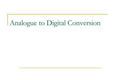 Analogue to Digital Conversion