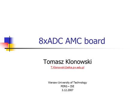 8xADC AMC board Tomasz Klonowski Warsaw University of Technology PERG – ISE 3.12.2007.