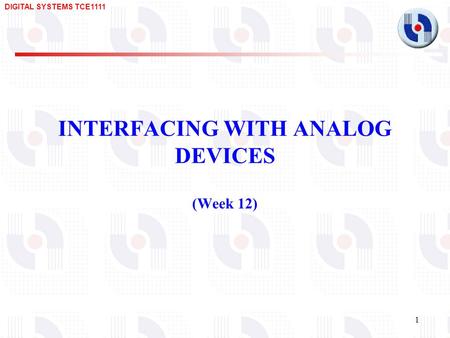 DIGITAL SYSTEMS TCE1111 1 INTERFACING WITH ANALOG DEVICES (Week 12)