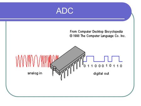 ADC. A/D converter (Analog/Digital converter) A device that converts continuously varying analog signals from instruments and sensors that monitor conditions,