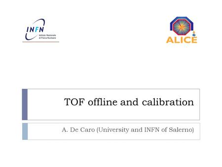 TOF offline and calibration A. De Caro (University and INFN of Salerno)