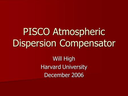 PISCO Atmospheric Dispersion Compensator Will High Harvard University December 2006.