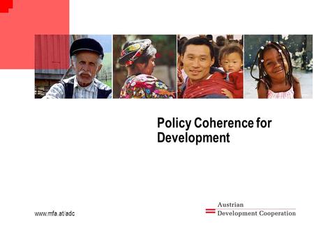 Www.mfa.at/adc Policy Coherence for Development. www.mfa.at/adc POLICY COHERENCE FOR DEVELOPMENT „…means working to ensure that the objectives and results.