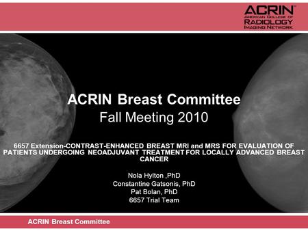 ACRIN Breast Committee Fall Meeting 2010 6657 Extension-CONTRAST-ENHANCED BREAST MRI and MRS FOR EVALUATION OF PATIENTS UNDERGOING NEOADJUVANT TREATMENT.