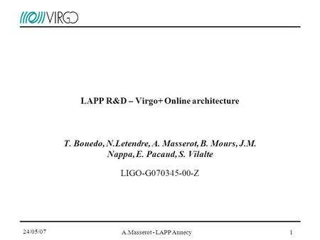 24/05/07 A.Masserot - LAPP Annecy1 LAPP R&D – Virgo+ Online architecture T. Bouedo, N.Letendre, A. Masserot, B. Mours, J.M. Nappa, E. Pacaud, S. Vilalte.