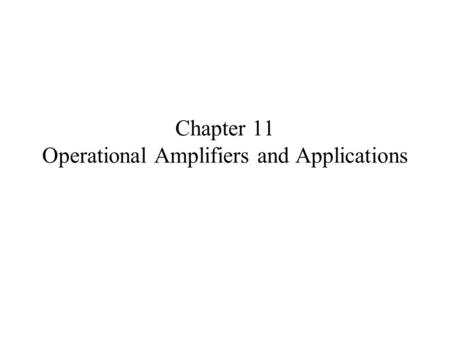 Chapter 11 Operational Amplifiers and Applications