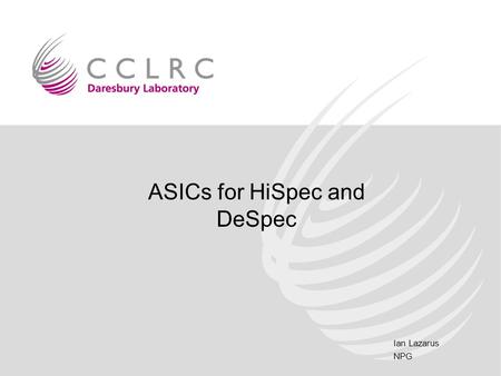 ASICs for HiSpec and DeSpec Ian Lazarus NPG. Hispec and Despec.
