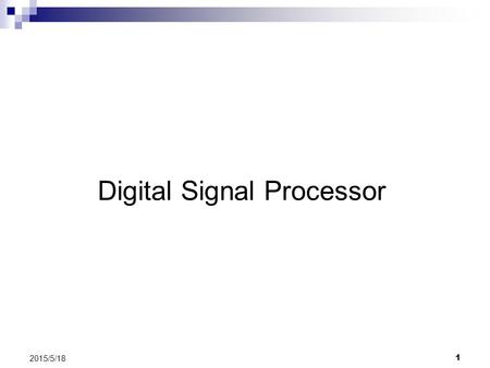 1 2015/5/18 Digital Signal Processor. 2 2015/5/18 Analog to Digital Shift.