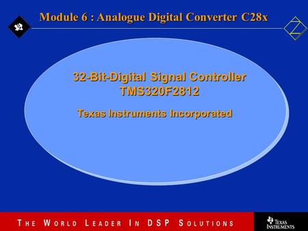 6 - 1 Texas Instruments Incorporated Module 6 : Analogue Digital Converter C28x 32-Bit-Digital Signal Controller TMS320F2812.
