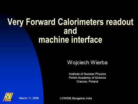 March, 11, 2006 LCWS06, Bangalore, India Very Forward Calorimeters readout and machine interface Wojciech Wierba Institute of Nuclear Physics Polish Academy.