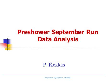 Preshower 15/03/2005 P.Kokkas Preshower September Run Data Analysis P. Kokkas.
