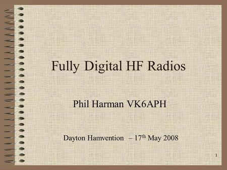 1 Fully Digital HF Radios Phil Harman VK6APH Dayton Hamvention – 17 th May 2008.