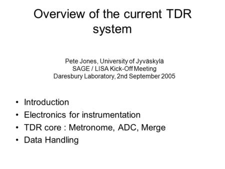 Overview of the current TDR system Introduction Electronics for instrumentation TDR core : Metronome, ADC, Merge Data Handling Pete Jones, University of.