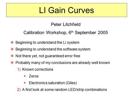 LI Gain Curves Peter Litchfield Calibration Workshop, 6 th September 2005  Beginning to understand the LI system  Beginning to understand the software.