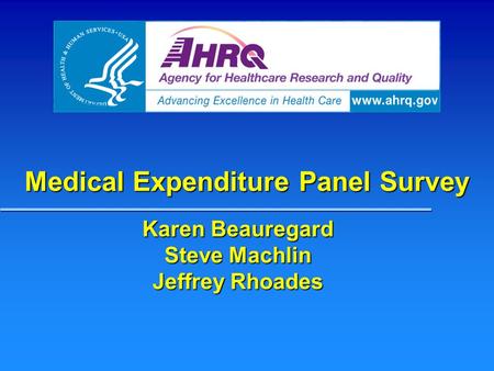Medical Expenditure Panel Survey Karen Beauregard Steve Machlin Jeffrey Rhoades.