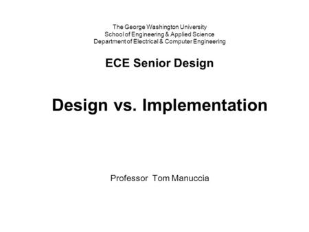 The George Washington University School of Engineering & Applied Science Department of Electrical & Computer Engineering ECE Senior Design Design vs. Implementation.