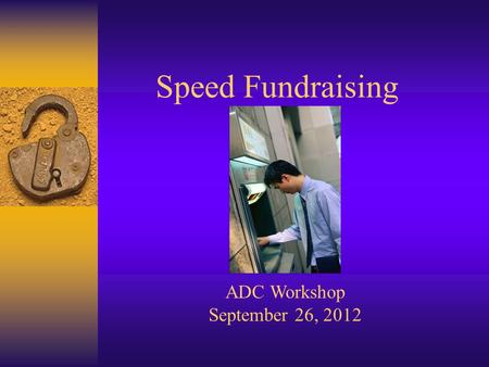 Speed Fundraising ADC Workshop September 26, 2012.