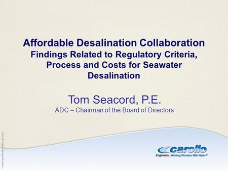 CarolloPaperTemplateWithLogo.pptx/ Affordable Desalination Collaboration Findings Related to Regulatory Criteria, Process and Costs for Seawater Desalination.
