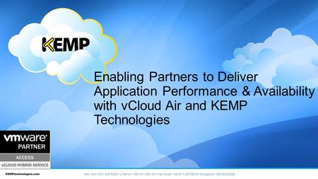 Enabling Partners to Deliver Application Performance & Availability with vCloud Air and KEMP Technologies New York: 631-345-5292 Limerick: +353-61-260-101.