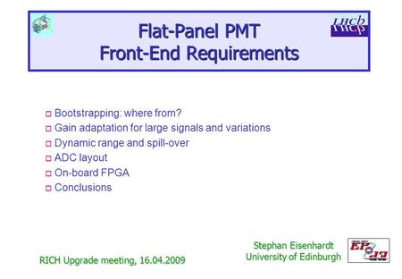 Flat-Panel PMT Front-End Requirements RICH Upgrade meeting, 16.04.2009 Stephan Eisenhardt University of Edinburgh o Bootstrapping: where from? o Gain adaptation.