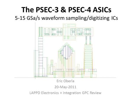 The PSEC-3 & PSEC-4 ASICs 5-15 GSa/s waveform sampling/digitizing ICs Eric Oberla 20-May-2011 LAPPD Electronics + Integration GPC Review.
