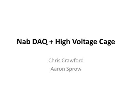 Nab DAQ + High Voltage Cage Chris Crawford Aaron Sprow.