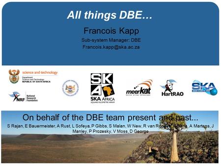 All things DBE… Francois Kapp Sub-system Manager: DBE On behalf of the DBE team present and past... S Rajan, E Bauermeister, A.