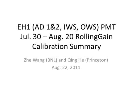 EH1 (AD 1&2, IWS, OWS) PMT Jul. 30 – Aug. 20 RollingGain Calibration Summary Zhe Wang (BNL) and Qing He (Princeton) Aug. 22, 2011.