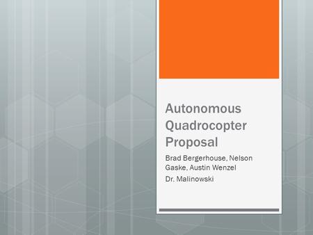 Autonomous Quadrocopter Proposal Brad Bergerhouse, Nelson Gaske, Austin Wenzel Dr. Malinowski.