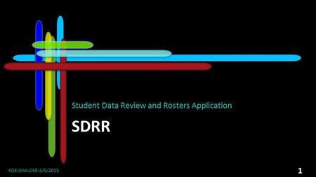SDRR Student Data Review and Rosters Application KDE:OAA:DSR:3/5/2015 1.