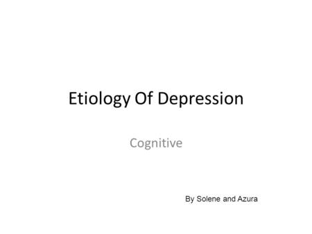 Etiology Of Depression Cognitive By Solene and Azura.