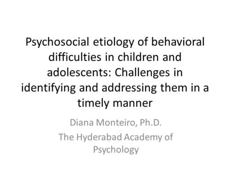 Psychosocial etiology of behavioral difficulties in children and adolescents: Challenges in identifying and addressing them in a timely manner Diana Monteiro,