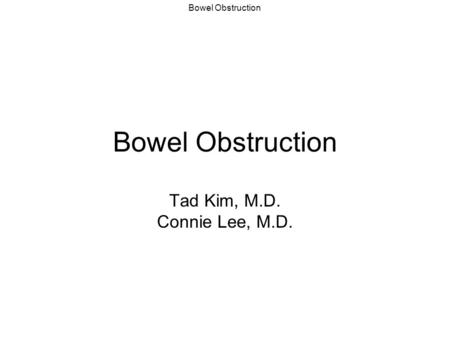 Bowel Obstruction Tad Kim, M.D. Connie Lee, M.D..