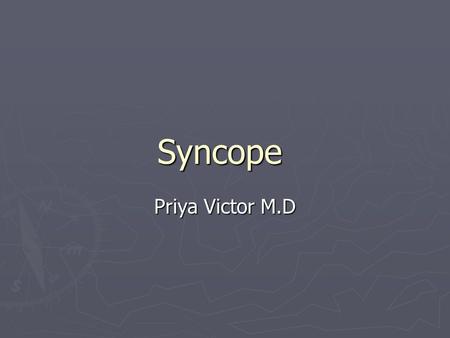 Syncope Priya Victor M.D. Introduction ► Syncope is defined as transient loss of consciousness and postural tone ► Accounts for 3% of all ER visits and.