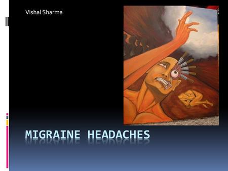 Vishal Sharma. Overview  Migraine and Statistics  History  Classification and symptoms  Etiology and Pathophysiology  Treatment.