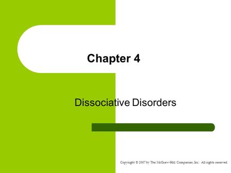 Copyright © 2007 by The McGraw-Hill Companies, Inc. All rights reserved. Chapter 4 Dissociative Disorders.