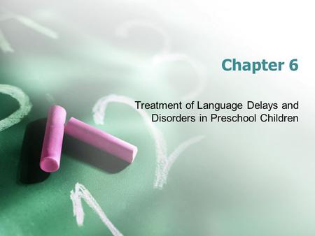Chapter 6 Treatment of Language Delays and Disorders in Preschool Children.