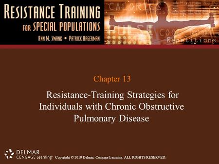 Copyright © 2010 Delmar, Cengage Learning. ALL RIGHTS RESERVED. Chapter 13 Resistance-Training Strategies for Individuals with Chronic Obstructive Pulmonary.