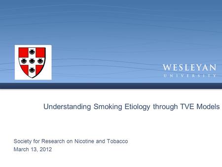 Understanding Smoking Etiology through TVE Models Society for Research on Nicotine and Tobacco March 13, 2012.
