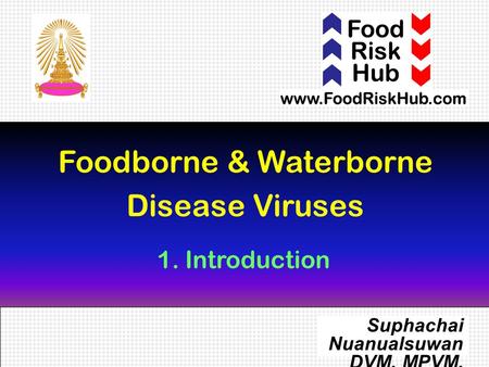 1 Foodborne & Waterborne Disease Viruses Suphachai Nuanualsuwan DVM, MPVM, PhD 1. Introduction.