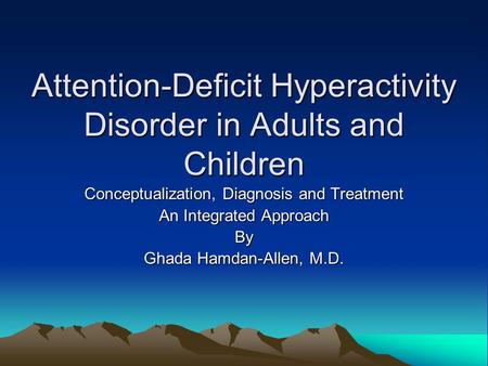 Attention-Deficit Hyperactivity Disorder in Adults and Children Conceptualization, Diagnosis and Treatment An Integrated Approach By Ghada Hamdan-Allen,