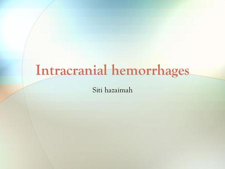 Intracranial hemorrhages Siti hazaimah. Intracranial hemorrhages Classification in function of location: - Epidural - Subdural - Subarachnoid - Intracerebral/
