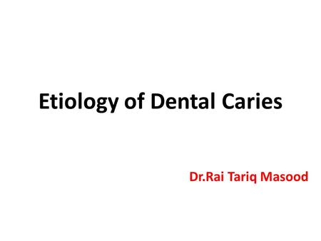 Etiology of Dental Caries Dr.Rai Tariq Masood. Early Theories Worm Theory Humour Theory Parasitic Theory Vital Theory Chemical Theory Chemo-parasitic.