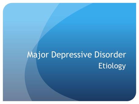 Major Depressive Disorder Etiology. Etiology-what are the causes of MDD? Establishing the etiology of a psychological disorder is difficult. Diagnostic.