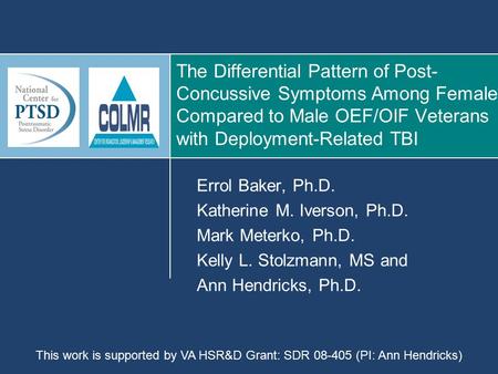 The Differential Pattern of Post- Concussive Symptoms Among Female Compared to Male OEF/OIF Veterans with Deployment-Related TBI Errol Baker, Ph.D. Katherine.