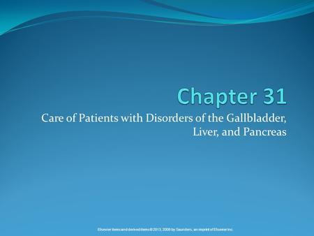 Elsevier items and derived items © 2013, 2009 by Saunders, an imprint of Elsevier Inc. Care of Patients with Disorders of the Gallbladder, Liver, and Pancreas.