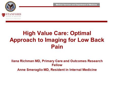 Medical Services and Department of Medicine High Value Care: Optimal Approach to Imaging for Low Back Pain Ilana Richman MD, Primary Care and Outcomes.