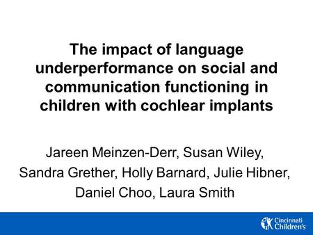 The impact of language underperformance on social and communication functioning in children with cochlear implants Jareen Meinzen-Derr, Susan Wiley, Sandra.