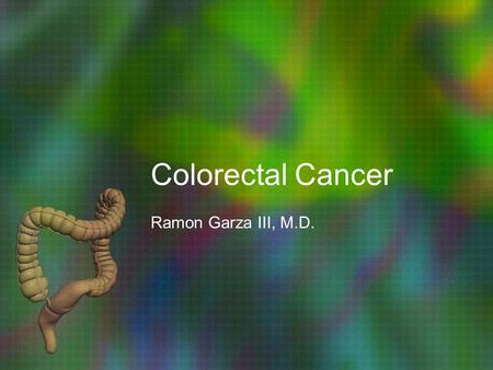 Colorectal Cancer Ramon Garza III, M.D.. Colorectal CA DNA Sequencing Mismatch Repair Genes Genomics Role of PCR and FISH in Colon CA.