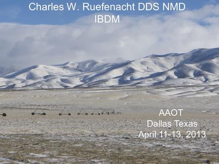 Charles W. Ruefenacht DDS NMD IBDM AAOT Dallas Texas April 11-13, 2013.